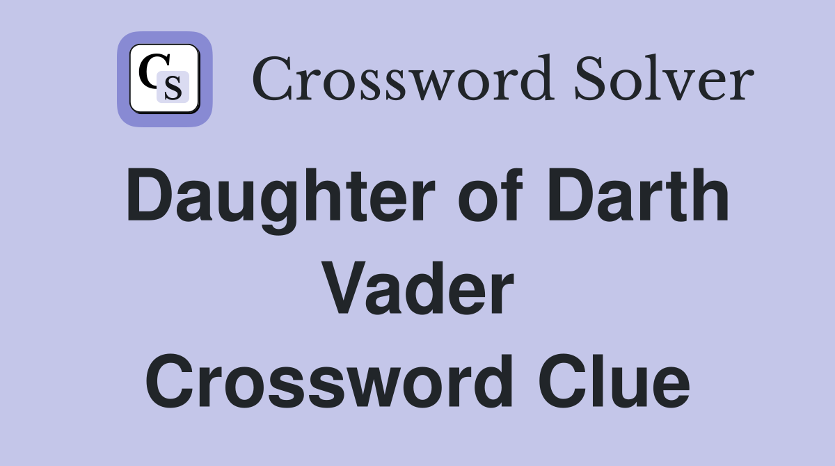 Daughter of Darth Vader Crossword Clue