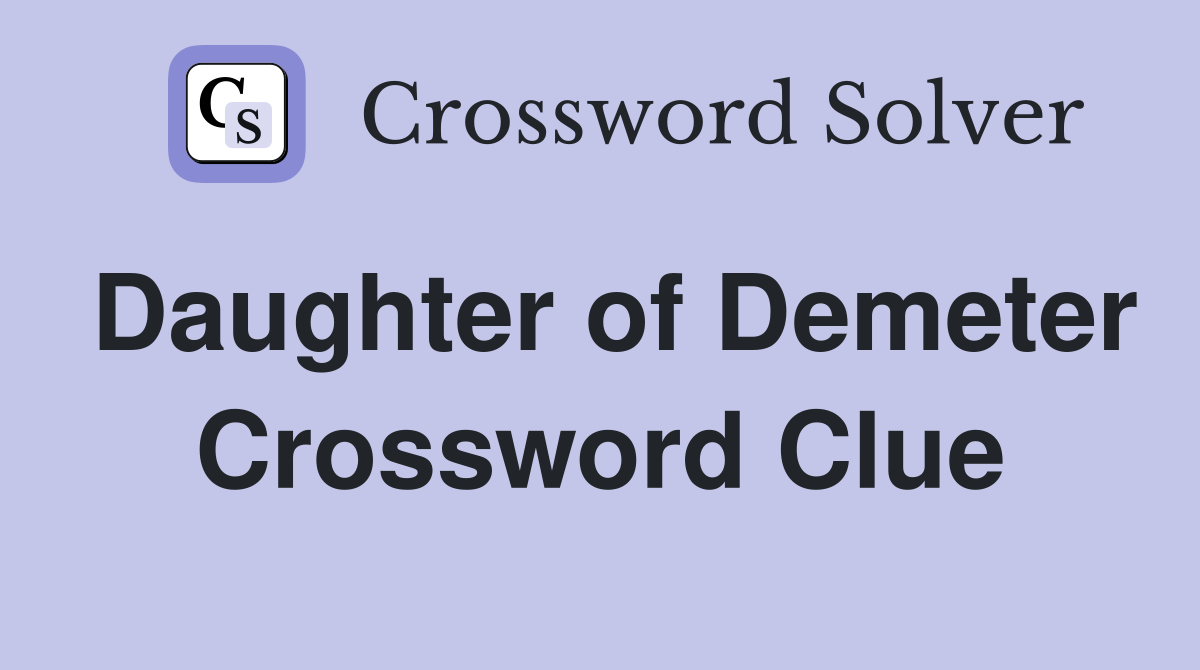 Daughter of Demeter Crossword Clue