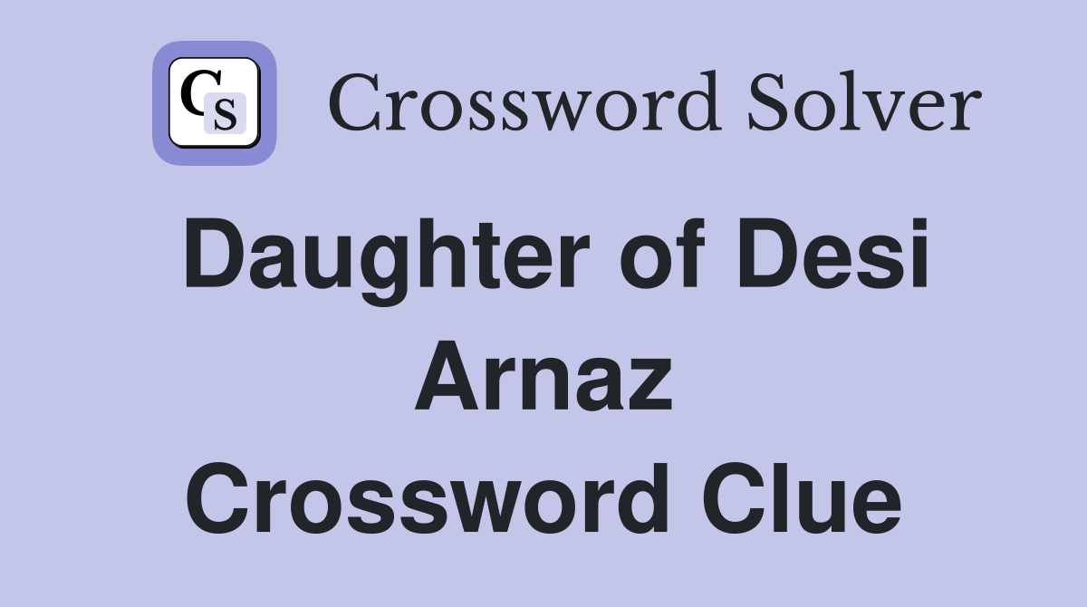 Daughter of Desi Arnaz Crossword Clue