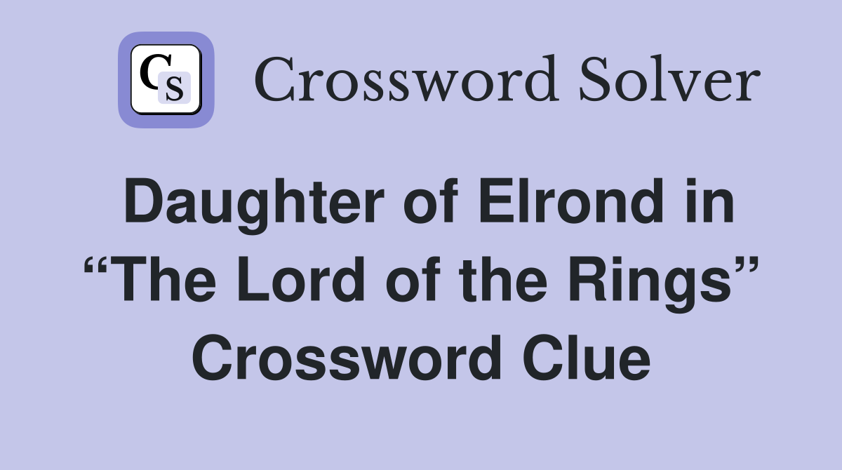 Daughter of Elrond in “The Lord of the Rings” Crossword Clue
