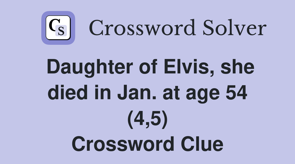 Daughter of Elvis, she died in Jan. at age 54 (4,5) Crossword Clue