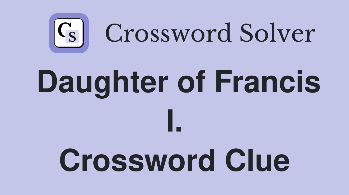 Daughter of Francis I. Crossword Clue