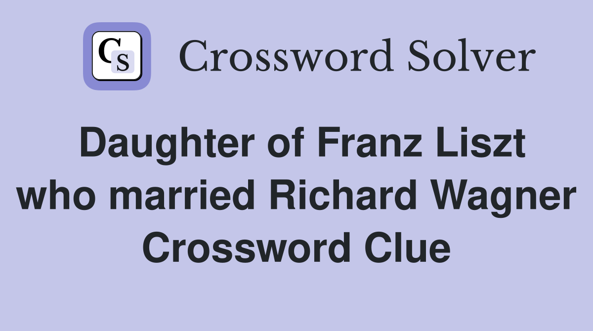 Daughter of Franz Liszt who married Richard Wagner Crossword Clue