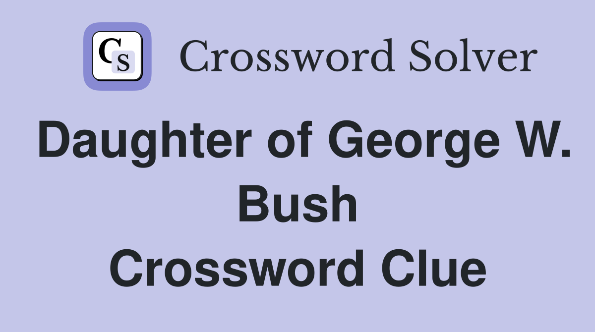 Daughter of George W. Bush Crossword Clue