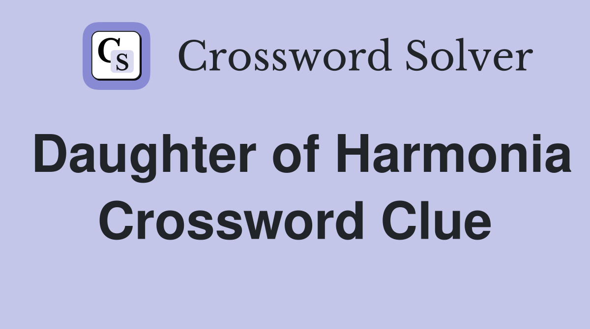 Daughter of Harmonia Crossword Clue