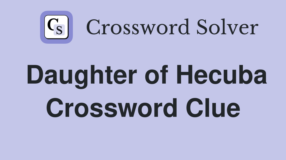 Daughter of Hecuba Crossword Clue
