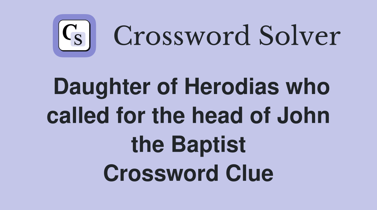 Daughter of Herodias who called for the head of John the Baptist Crossword Clue