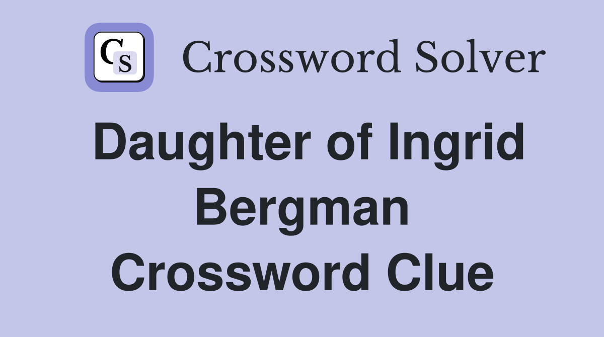 Daughter of Ingrid Bergman Crossword Clue