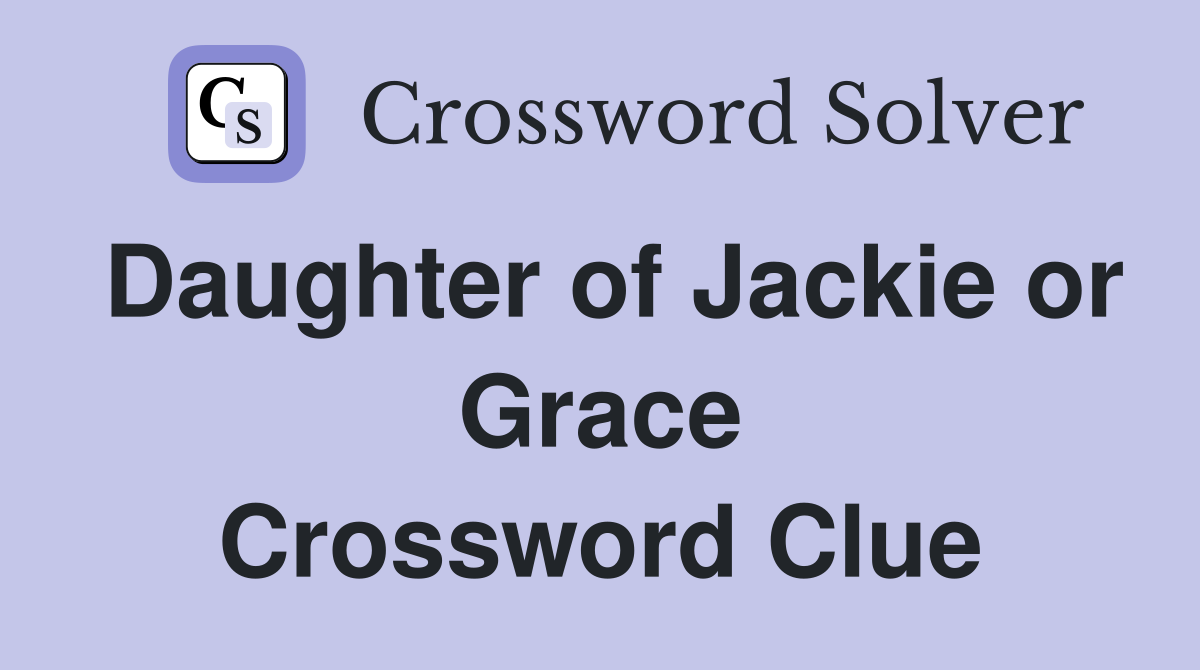 Daughter of Jackie or Grace Crossword Clue
