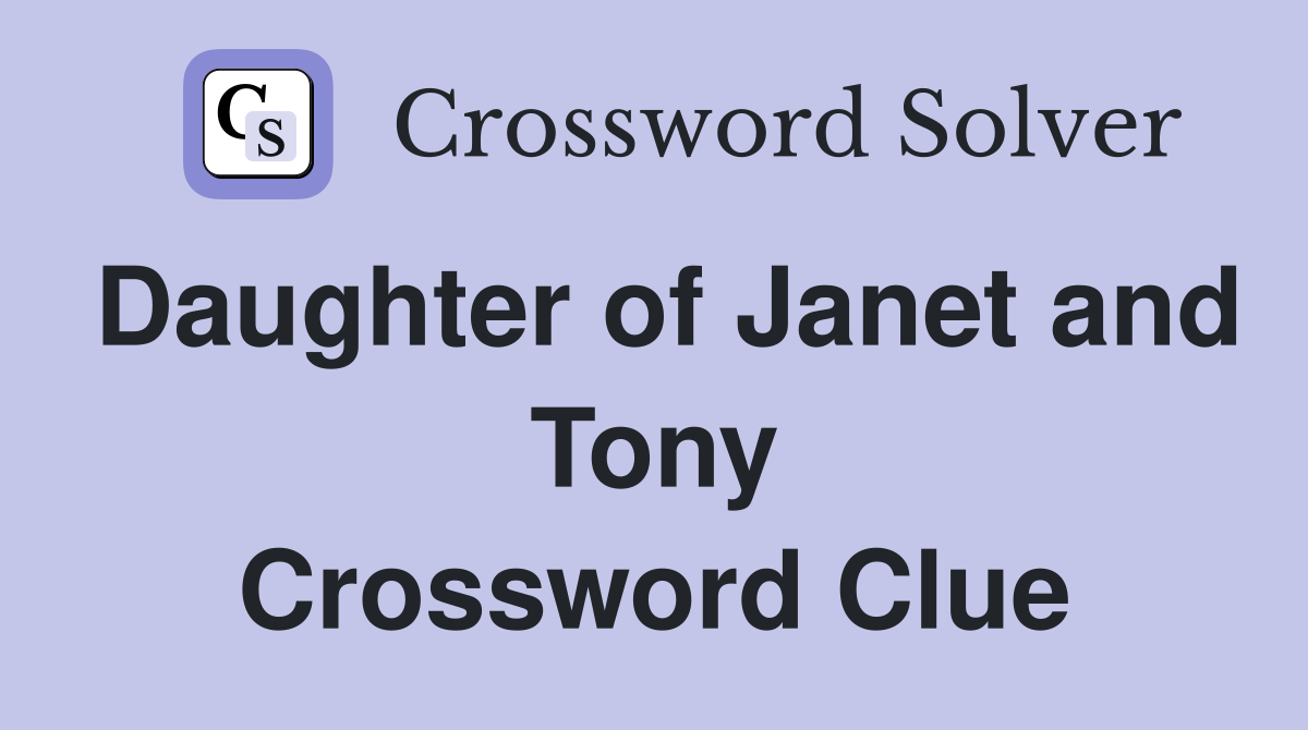 Daughter of Janet and Tony Crossword Clue