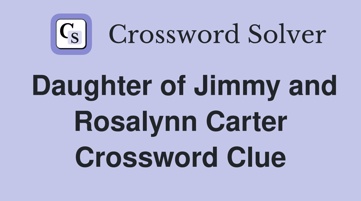 Daughter of Jimmy and Rosalynn Carter Crossword Clue