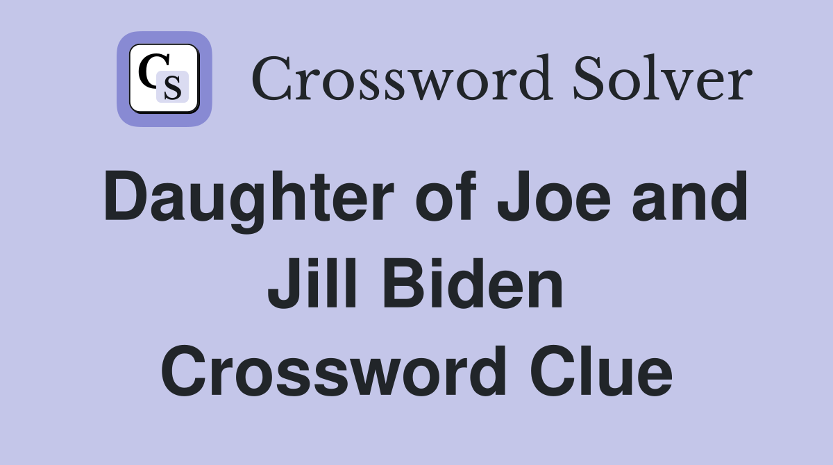 Daughter of Joe and Jill Biden Crossword Clue