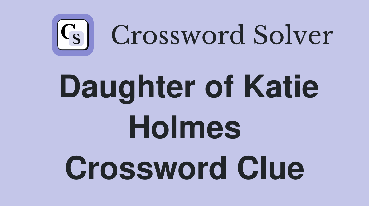 Daughter of Katie Holmes Crossword Clue