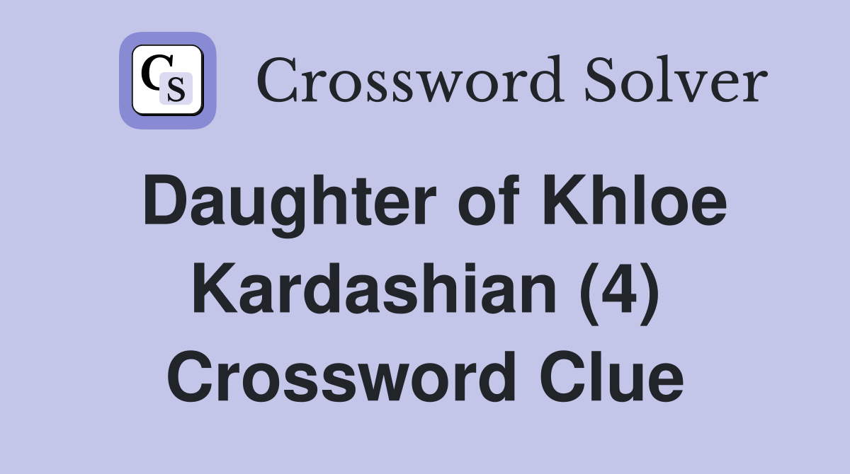 Daughter of Khloe Kardashian (4) Crossword Clue