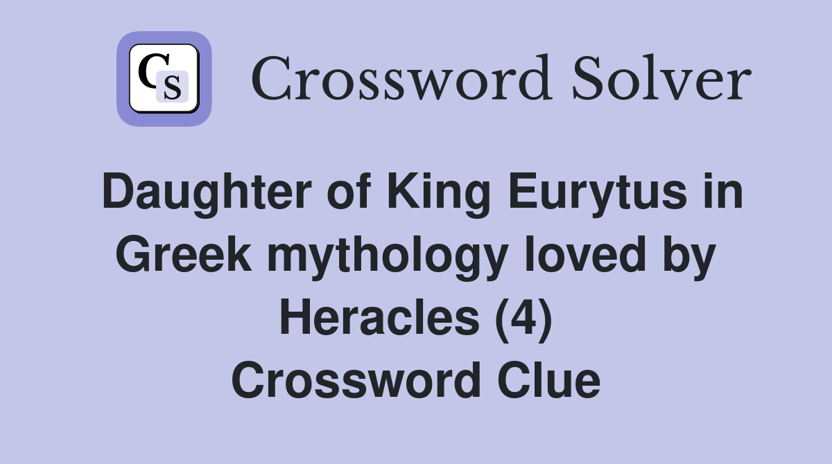 Daughter of King Eurytus in Greek mythology loved by Heracles (4) Crossword Clue