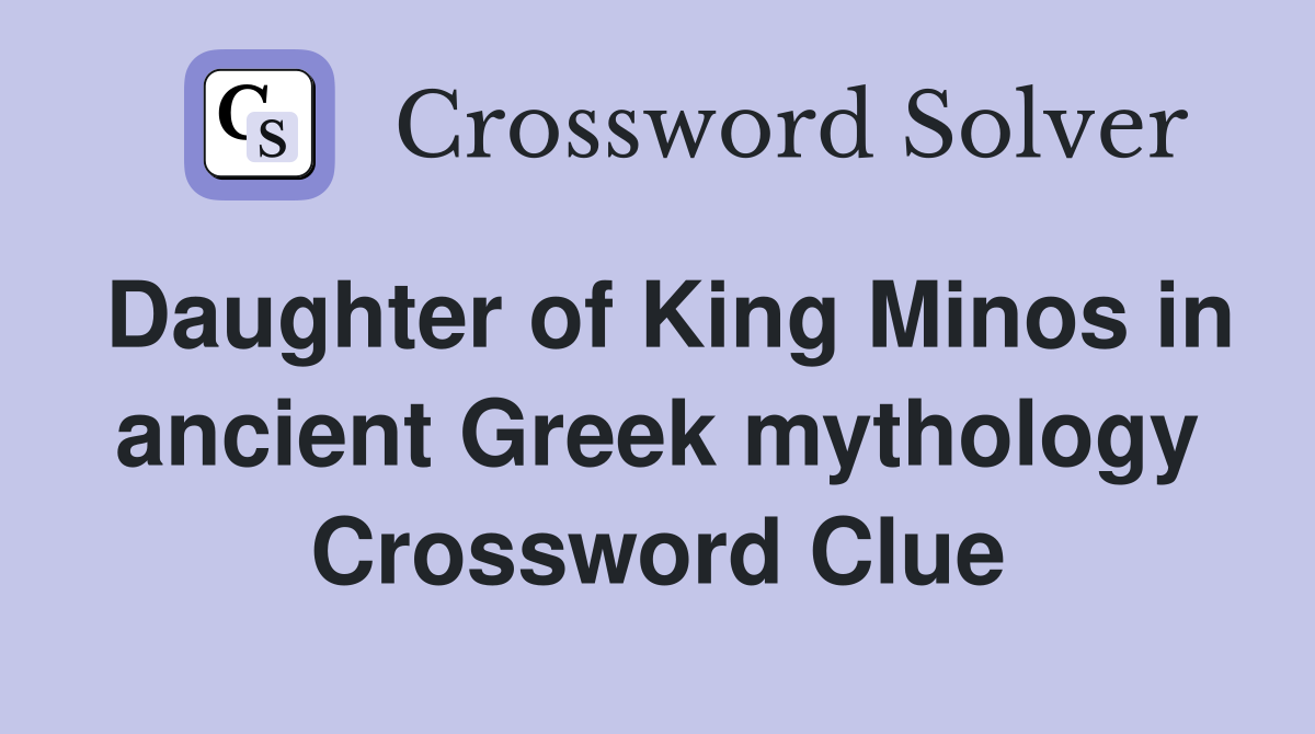 Daughter of King Minos in ancient Greek mythology Crossword Clue