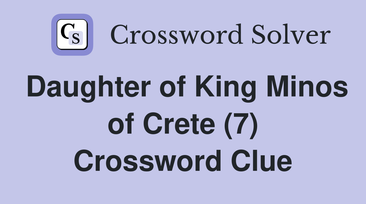 Daughter of King Minos of Crete (7) Crossword Clue
