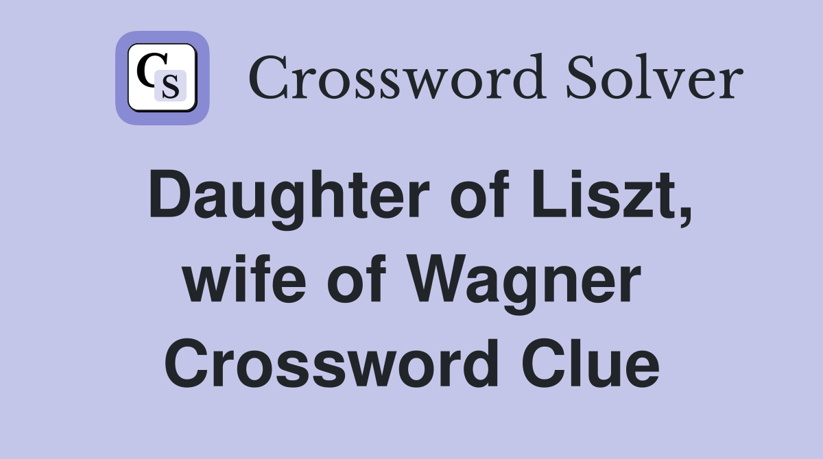 Daughter of Liszt, wife of Wagner Crossword Clue