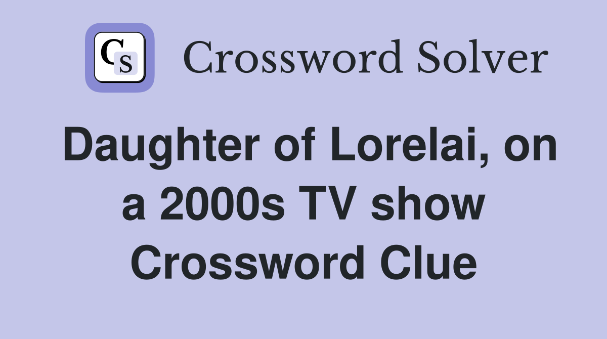 Daughter of Lorelai, on a 2000s TV show Crossword Clue