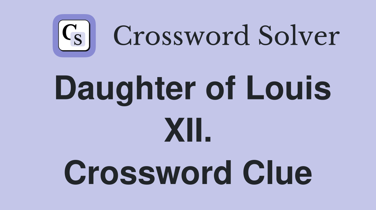 Daughter of Louis XII. Crossword Clue