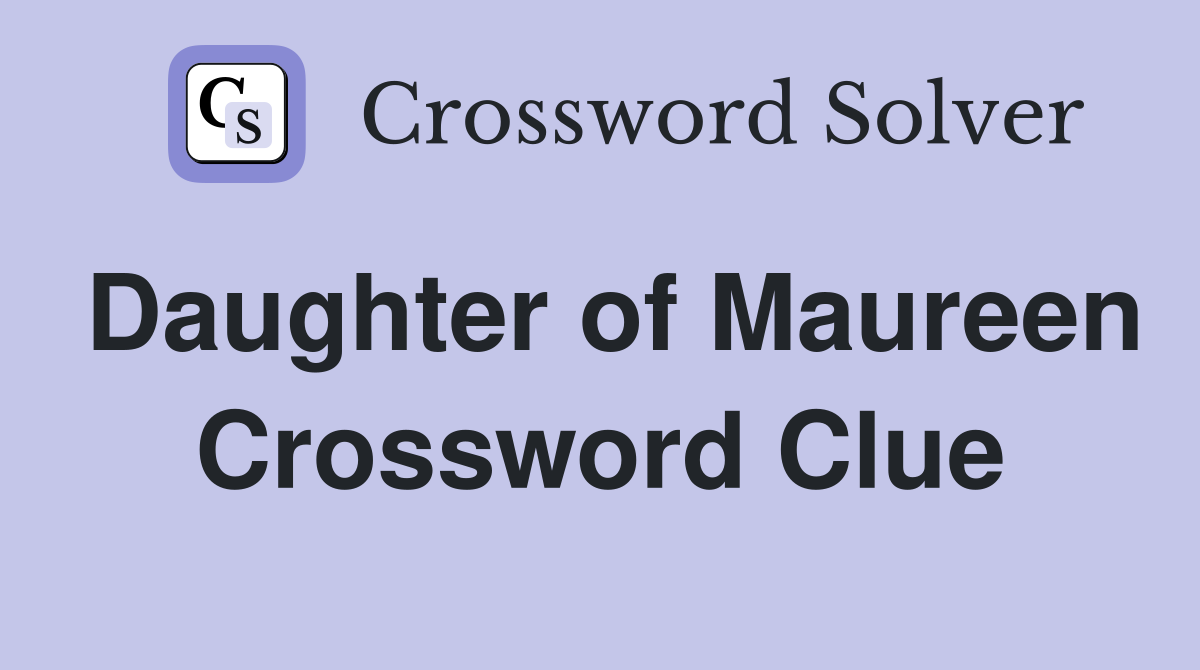 Daughter of Maureen Crossword Clue