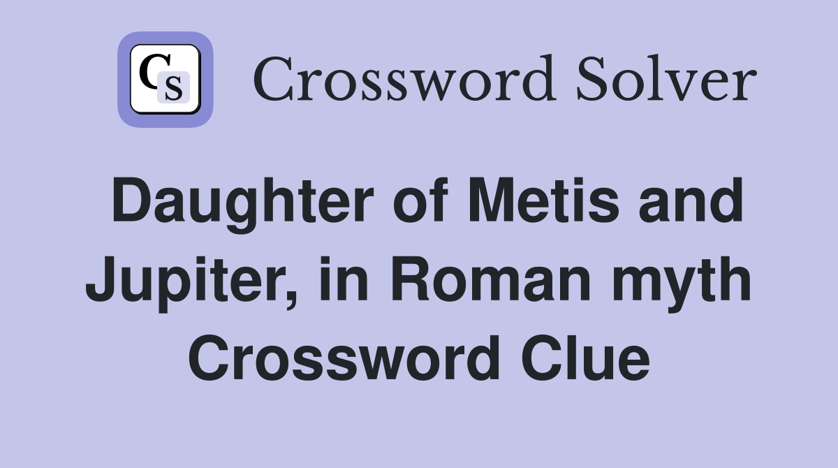Daughter of Metis and Jupiter, in Roman myth Crossword Clue