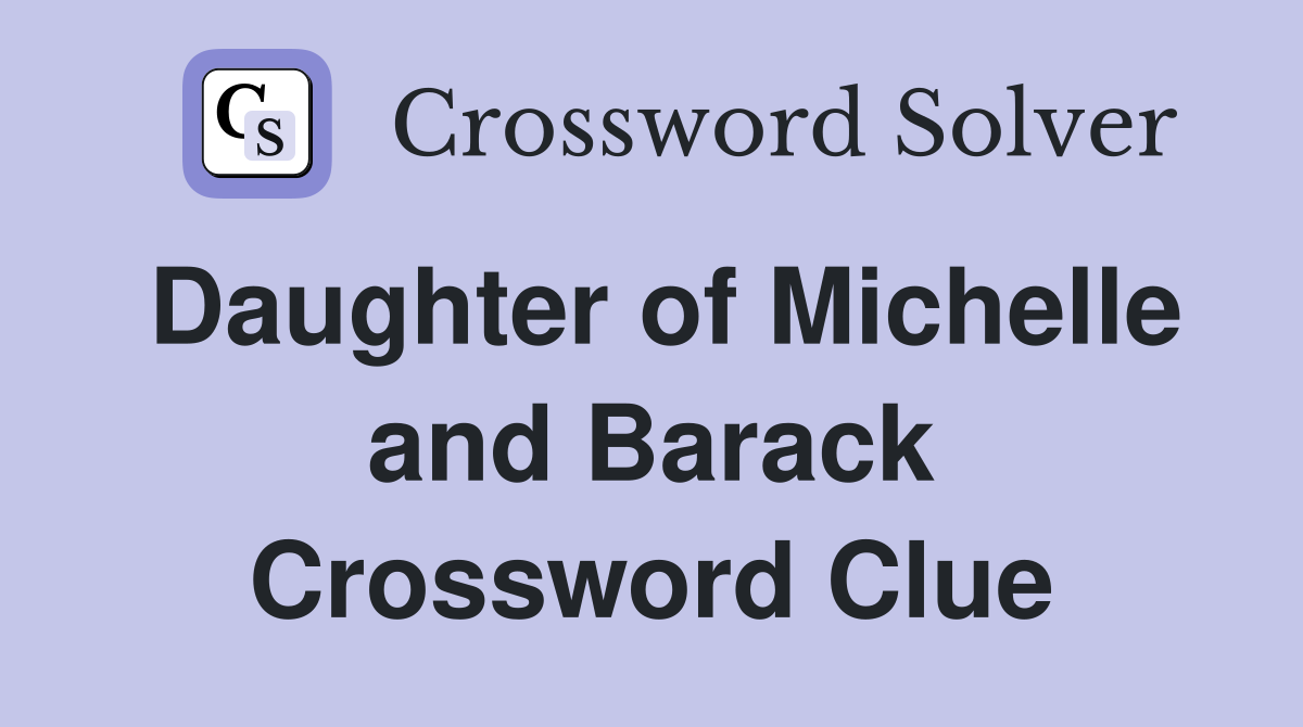 Daughter of Michelle and Barack Crossword Clue