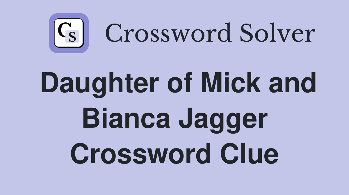 Daughter of Mick and Bianca Jagger Crossword Clue