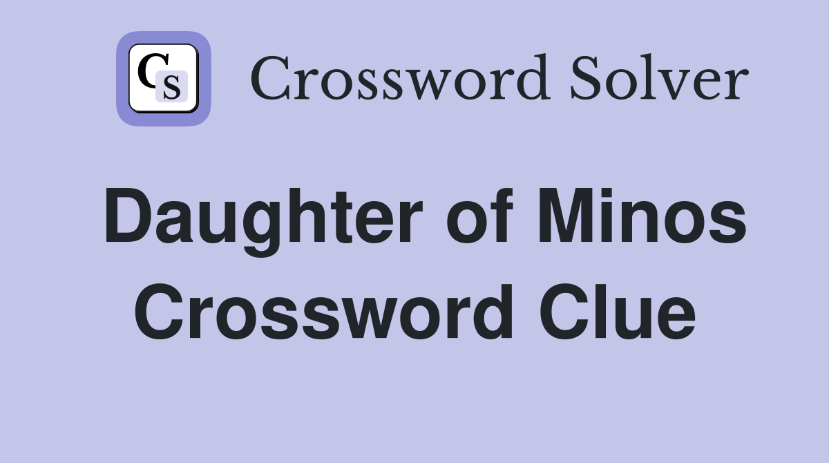 Daughter of Minos Crossword Clue