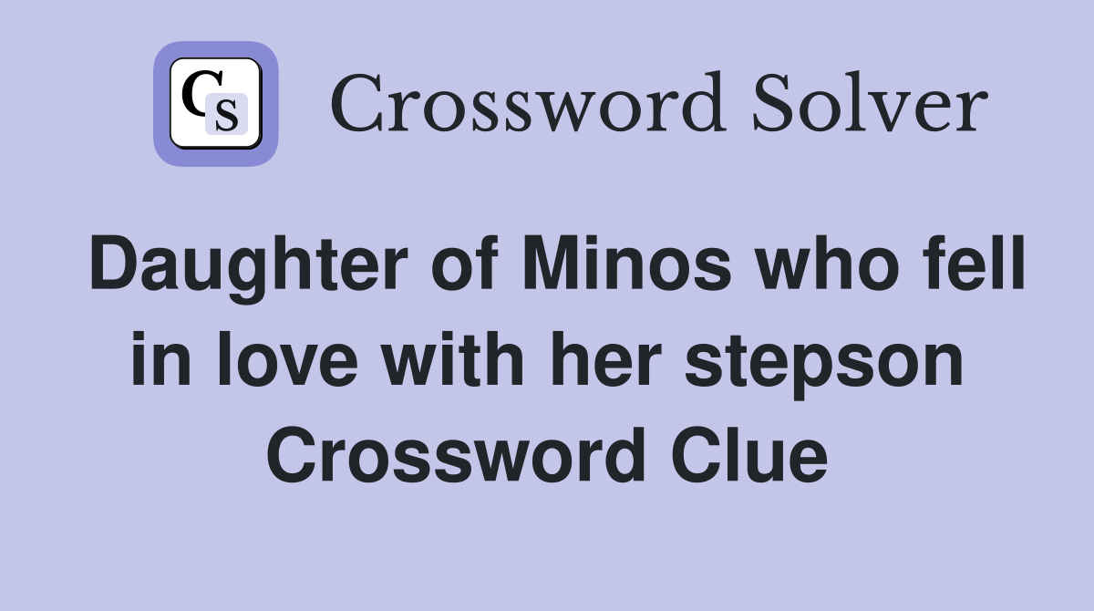 Daughter of Minos who fell in love with her stepson Crossword Clue