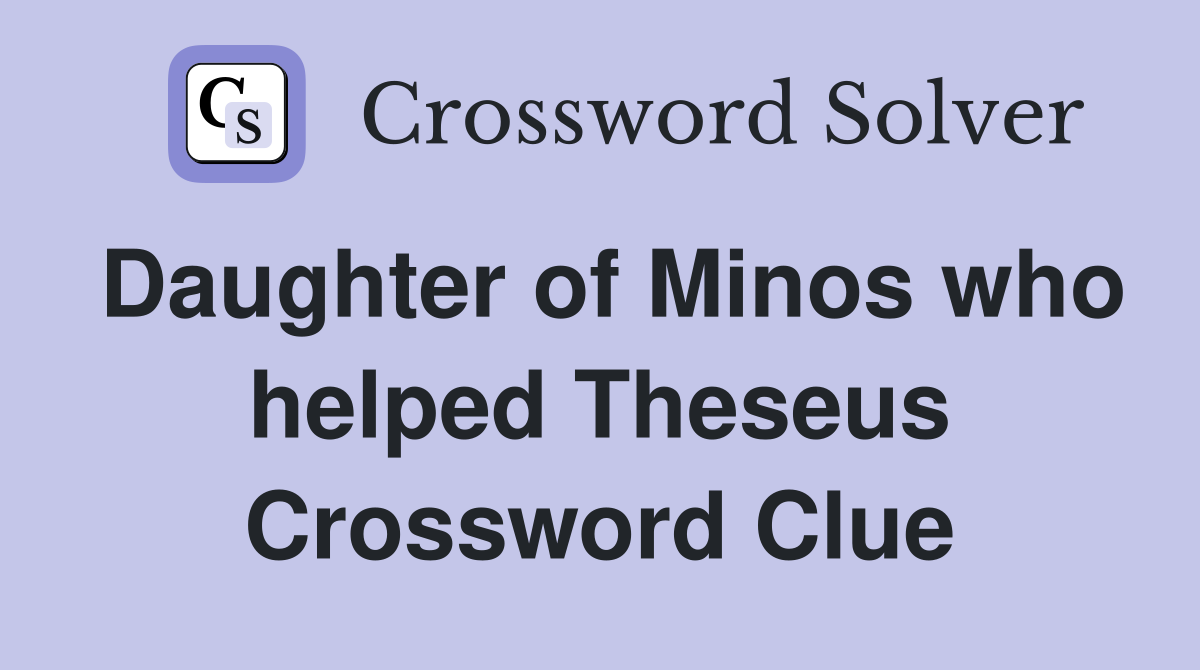 Daughter of Minos who helped Theseus Crossword Clue