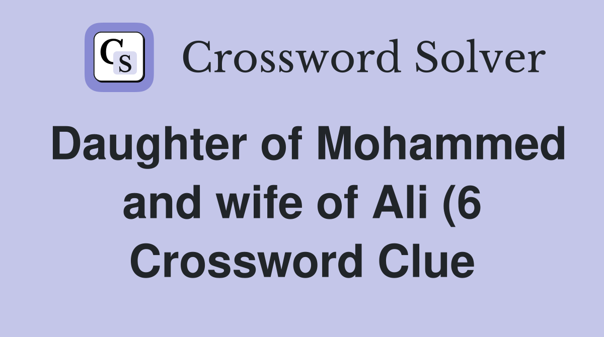 Daughter of Mohammed and wife of Ali (6) Crossword Clue Answers Daughter of Mohammed and wife of Ali (6) Crossword Clue Answers