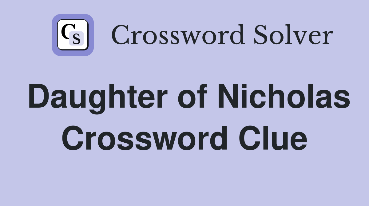 Daughter of Nicholas Crossword Clue