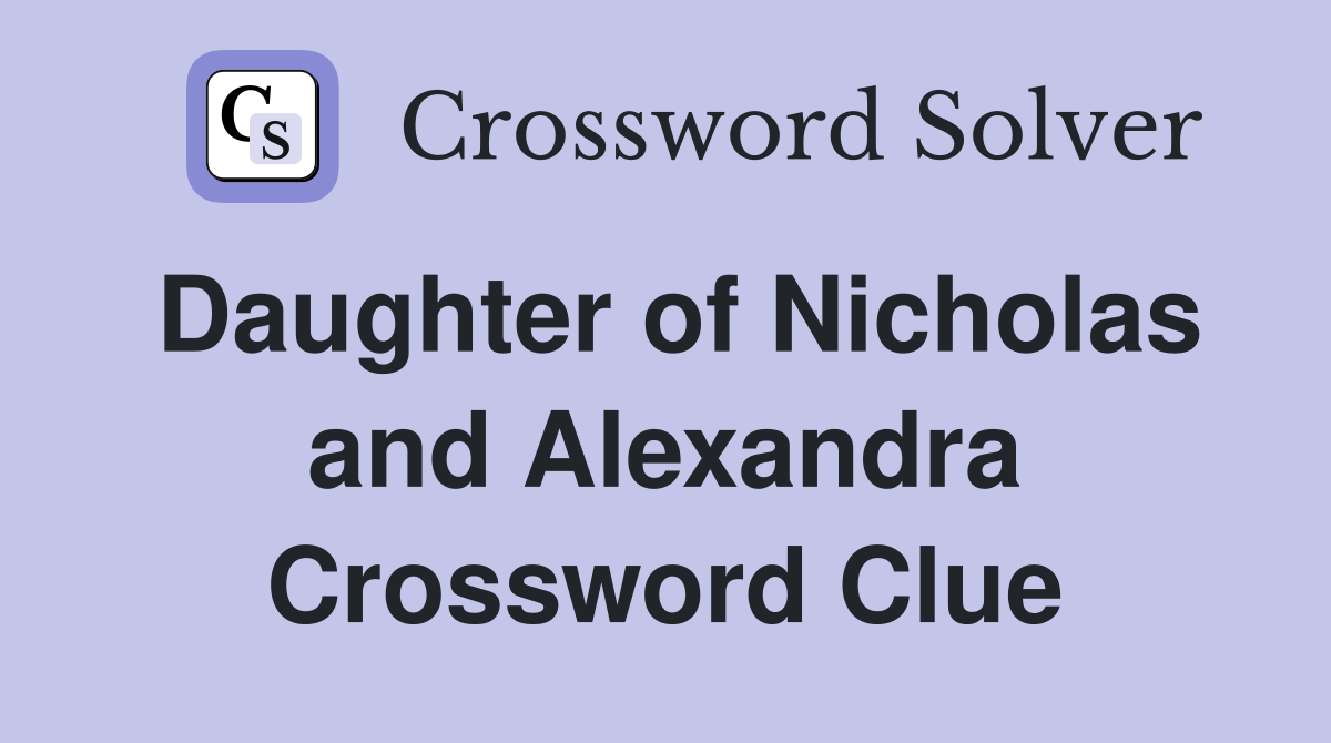 Daughter of Nicholas and Alexandra Crossword Clue