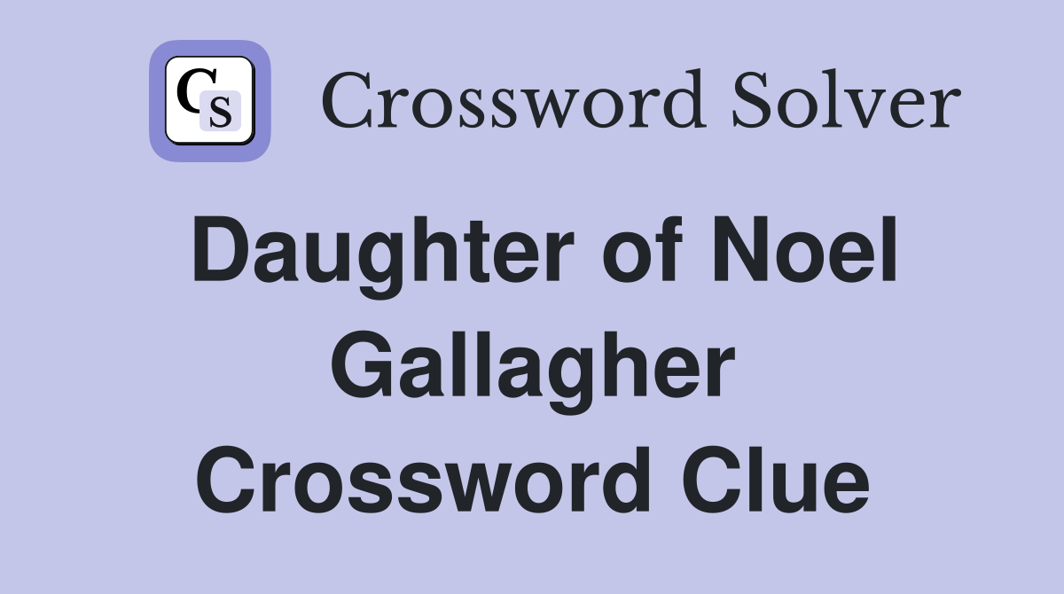 Daughter of Noel Gallagher Crossword Clue
