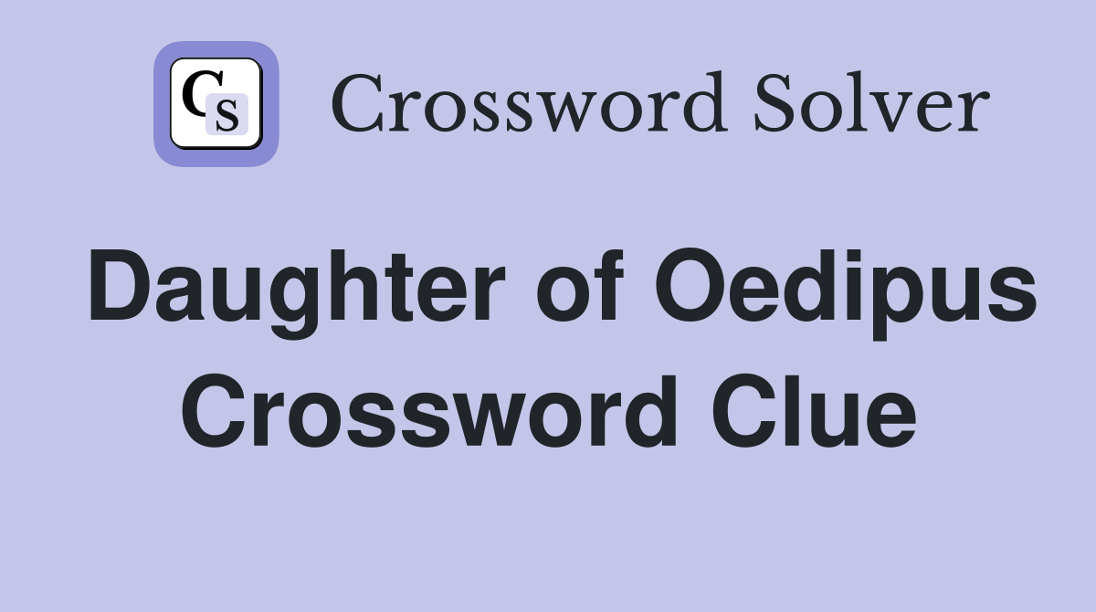Daughter of Oedipus Crossword Clue