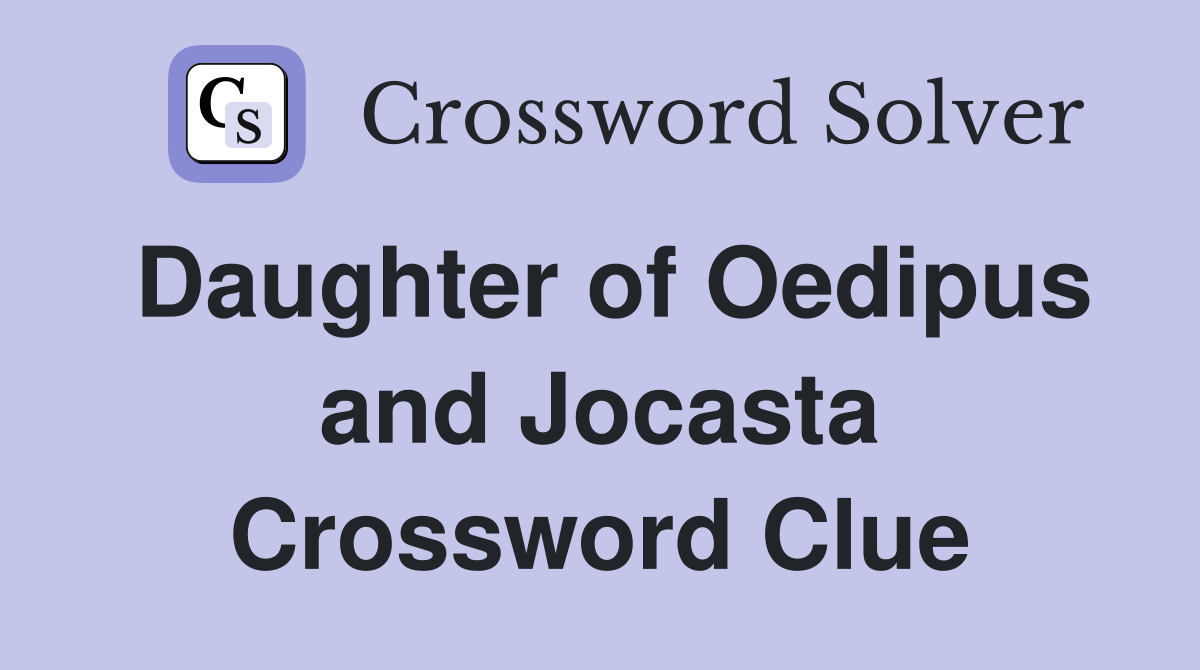 Daughter of Oedipus and Jocasta Crossword Clue