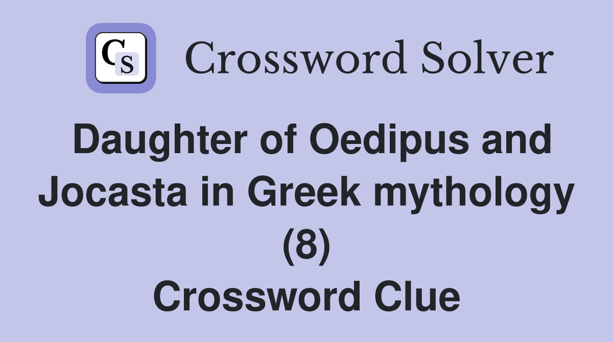 Daughter of Oedipus and Jocasta in Greek mythology (8) Crossword Clue