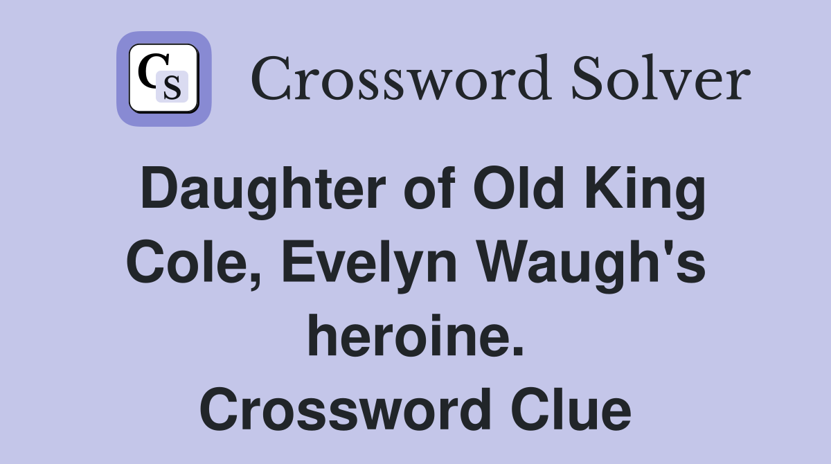 Daughter of Old King Cole, Evelyn Waugh's heroine. Crossword Clue