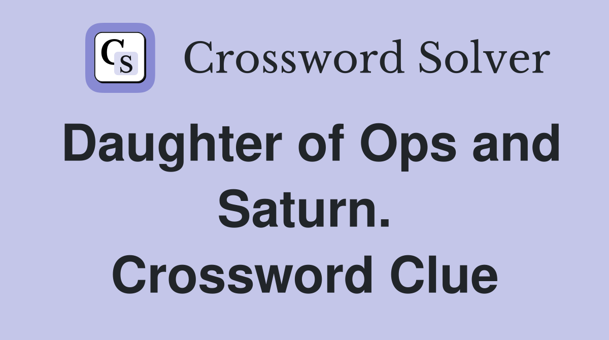 Daughter of Ops and Saturn. Crossword Clue