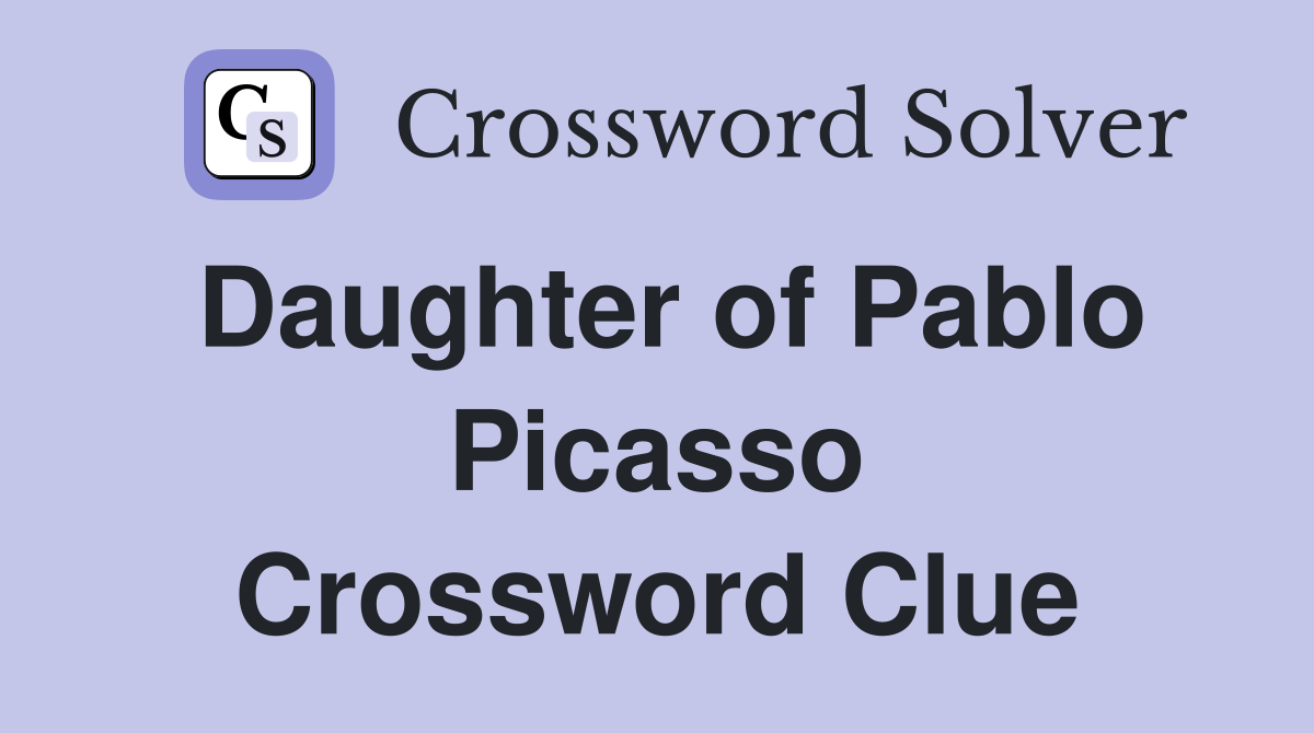 Daughter of Pablo Picasso Crossword Clue