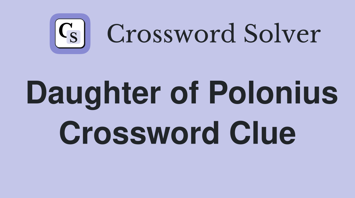Daughter of Polonius Crossword Clue