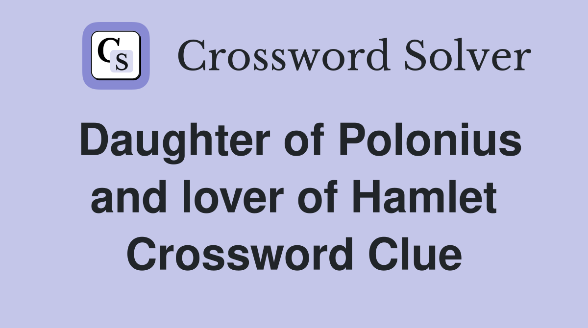 Daughter of Polonius and lover of Hamlet Crossword Clue