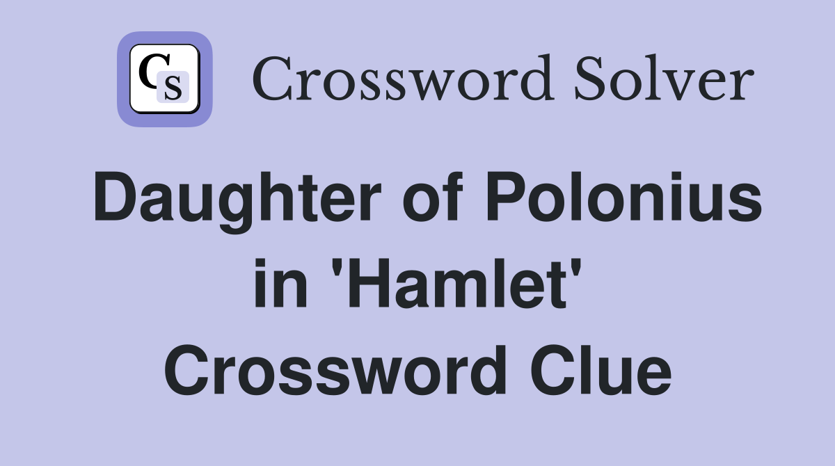 Daughter of Polonius in 'Hamlet' Crossword Clue