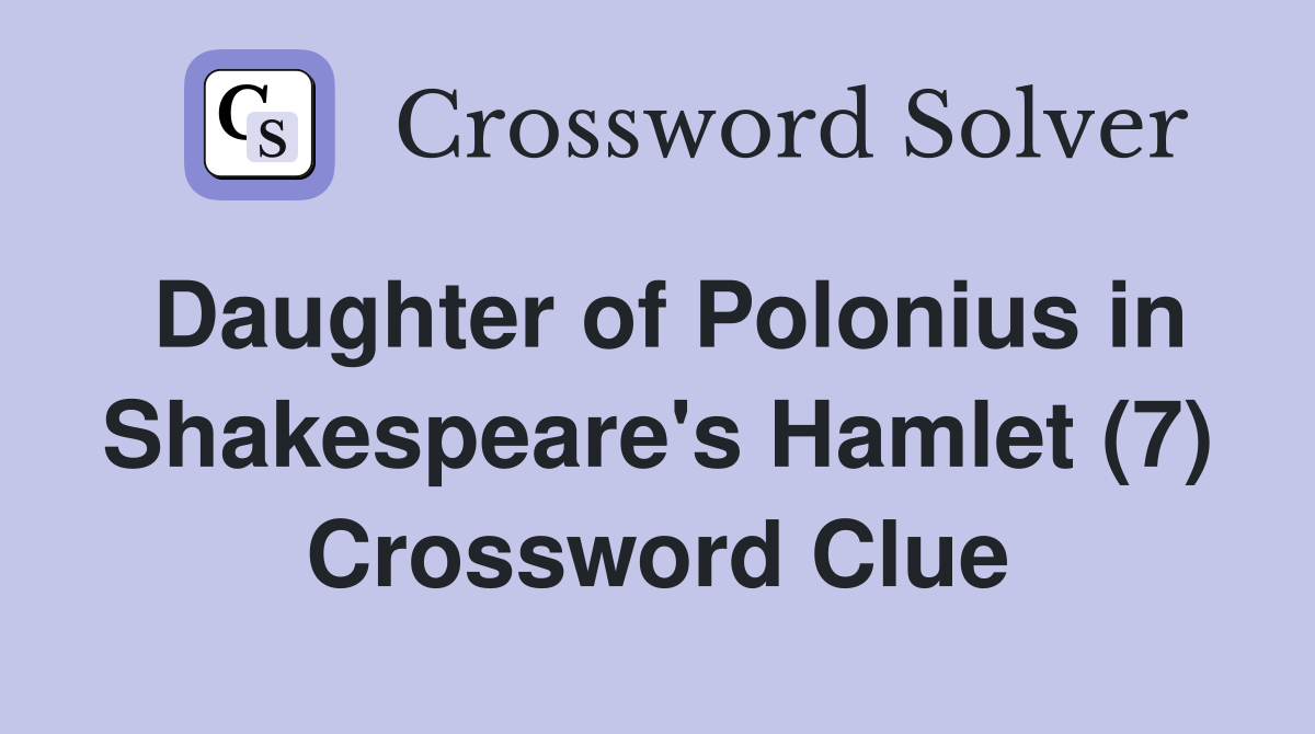 Daughter of Polonius in Shakespeare's Hamlet (7) Crossword Clue