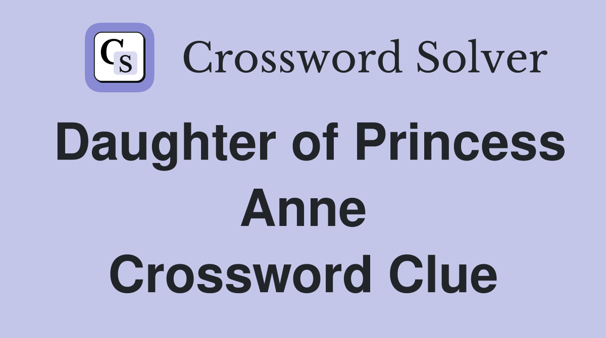 Daughter of Princess Anne Crossword Clue
