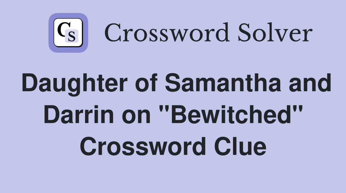 Daughter of Samantha and Darrin on "Bewitched" Crossword Clue