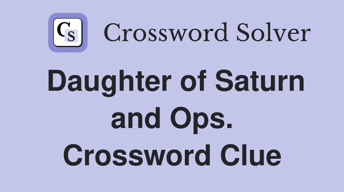 Daughter of Saturn and Ops. Crossword Clue