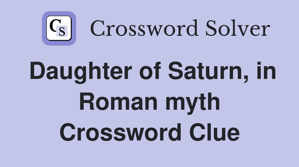 Daughter of Saturn, in Roman myth Crossword Clue