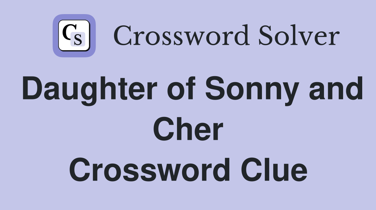 Daughter of Sonny and Cher Crossword Clue